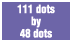111 dots by 48 dots