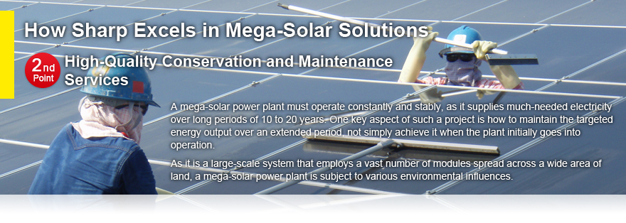 How Sharp Excels in Mega-Solar Solutions　2nd Point High-Quality Conservation and Maintenance Services